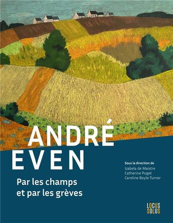 Couverture du livre « André Even : par les champs et par les grèves » de Denise Delouche et Catherine Puget et Izabela De Maistre aux éditions Locus Solus