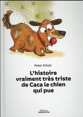 Couverture du livre « L'histoire vraiment très triste de Caca le chien qui pue » de Peter Elliott aux éditions Amaterra