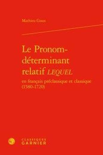 Couverture du livre « Le pronom-déterminant relatif lequel en français préclassique et classique (1580-1720) » de Mathieu Goux aux éditions Classiques Garnier