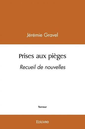 Couverture du livre « Prises aux pieges - recueil de nouvelles » de Gravel Jeremie aux éditions Edilivre