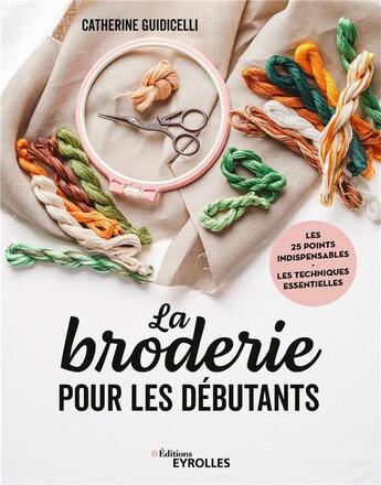 Couverture du livre « La broderie pour les débutants : les 25 points indispensables, les techniques essentielles » de Catherine Guidicelli aux éditions Eyrolles