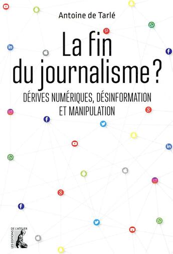 Couverture du livre « La fin du journalisme ? dérives numériques, désinformation et manipulation » de Antoine De Tarle aux éditions Editions De L'atelier