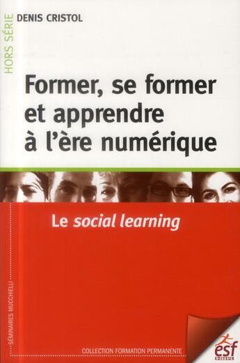 Couverture du livre « Former, se former et apprendre à l'ère numérique » de Denis Cristol aux éditions Esf