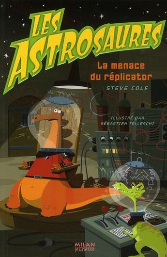 Couverture du livre « Les astrosaures t.4 ; la menace du réplicator » de Steve Cole aux éditions Milan