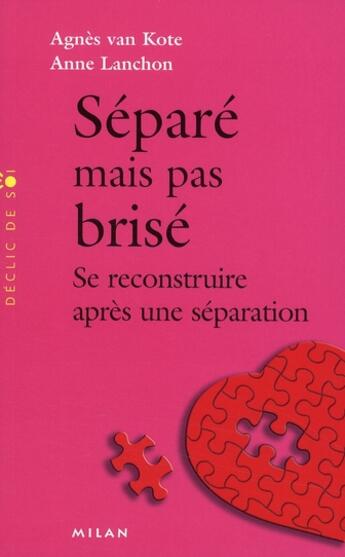 Couverture du livre « Séparé mais pas brisé ; se reconstruire après une séparation » de Agnes Van Kote et Anne Lanchon aux éditions Milan