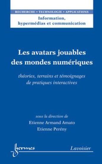 Couverture du livre « Les avatars jouables des mondes numériques : Théories, terrains et témoignages de pratiques interactives » de Amato Etienne Armand aux éditions Hermes Science Publications