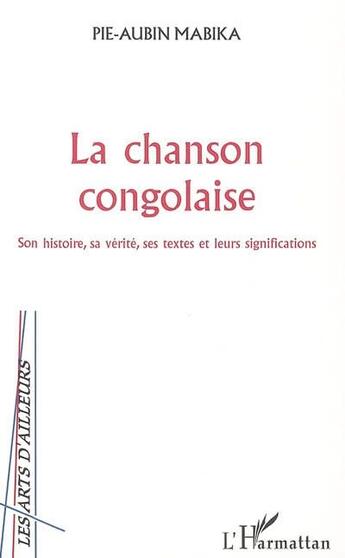 Couverture du livre « La chanson congolaise - son histoire, sa verite, ses textes et leurs significations » de Pie-Aubin Mabika aux éditions L'harmattan