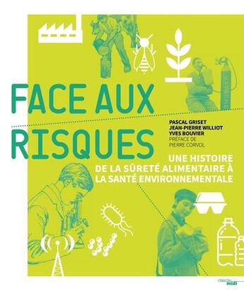 Couverture du livre « Face aux risques ; de la surêté alimentaire à la sécurité environnementale » de Jean-Pierre Williot et Yves Bouvier et Pascal Griset aux éditions Cherche Midi