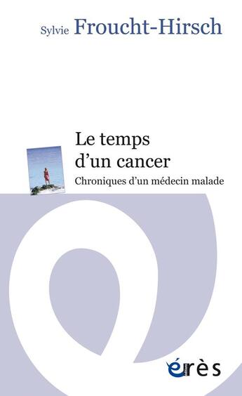 Couverture du livre « Le temps d'un cancer ; chroniques d'un médecin malade » de Sylvie Froucht-Hirsch aux éditions Eres