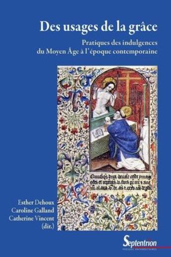 Couverture du livre « Des usages de la grâce : pratiques des indulgences du Moyen Âge à l'époque contemporaine » de Esther Dehoux et Catherine Vincent et Caroline Galland aux éditions Pu Du Septentrion