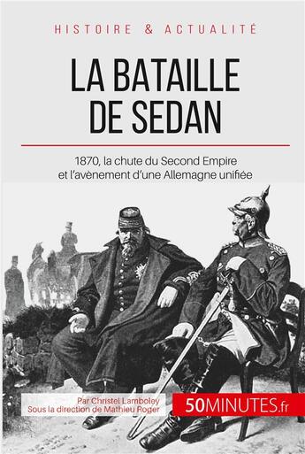 Couverture du livre « La bataille de Sedan ; 1870, l'avènement d'une puissance allemande unie » de Christel Lamboley aux éditions 50minutes.fr