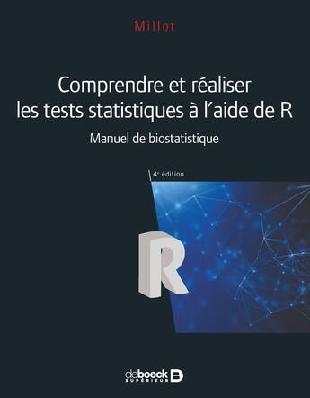 Couverture du livre « Comprendre et réaliser les tests statistiques à l'aide de R ; manuel de biostatistique (4e édition) » de Gael Millot aux éditions De Boeck Superieur