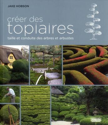 Couverture du livre « Créer des topiaires ; taille et conduite des arbres et arbustes » de Jake Hobson aux éditions Rouergue