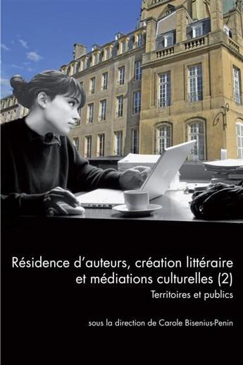 Couverture du livre « QUESTIONS DE COMMUNICATION T.35 ; résidence d'auteurs, création littéraire et médiations culturelles t.2 ; territoires et publics » de Carole Bisenius-Penin aux éditions Pu De Nancy