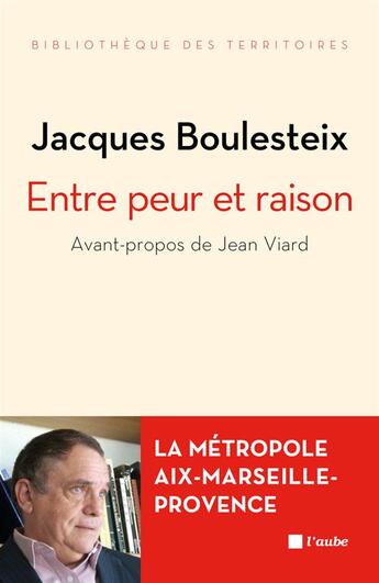 Couverture du livre « Entre peur et raison ; la métropole Aix-Marseille-Provence » de Jacques Boulesteix aux éditions Editions De L'aube