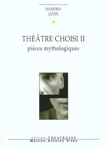 Couverture du livre « Theatre choisi - vol02 - pieces mythologiques » de Levin/Yaari aux éditions Theatrales