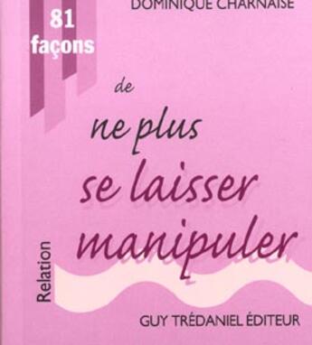 Couverture du livre « 81 facons de ne plus se laisser manipuler » de Dominique Charnaise aux éditions Guy Trédaniel