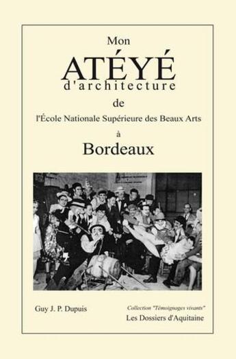 Couverture du livre « Mon atéyé d'architecture de l'école nationale supérieure des beaux arts à Bordeaux » de Guy Dupuis aux éditions Dossiers D'aquitaine