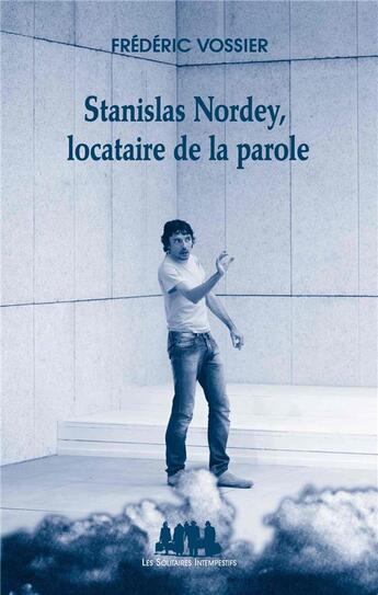 Couverture du livre « Stanislas Nordey, locataire de la parole » de Frederic Vossier aux éditions Solitaires Intempestifs