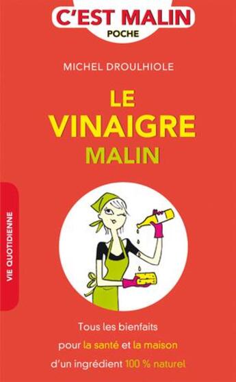 Couverture du livre « C'est malin poche : le vinaigre malin ; tous les bienfaits pour la santé et la maison d'un ingrédient 100% naturel » de Michel Droulhiole aux éditions Leduc