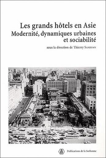 Couverture du livre « Les grands hôtels en Asie ; modernité, dynamiques urbaines et sociabilité » de Thierry Sanjuan aux éditions Editions De La Sorbonne