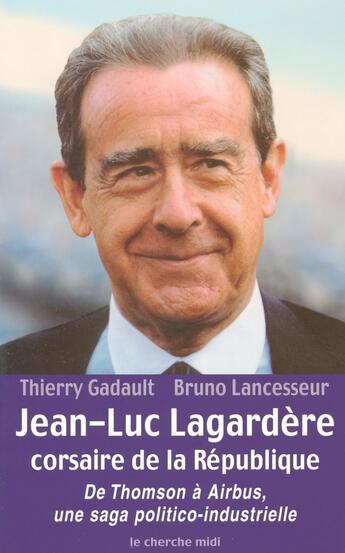 Couverture du livre « Jean-Luc Lagardère, corsaire de la République de Thomson à Airbus, une saga politico-industrielle » de Gadault/Lancesseur aux éditions Cherche Midi