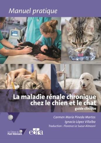 Couverture du livre « La maladie rénale chronique chez le chien et le chat » de Ignacio Lopez Villalba et Carmen Maria Pineda Martos aux éditions Le Point Veterinaire