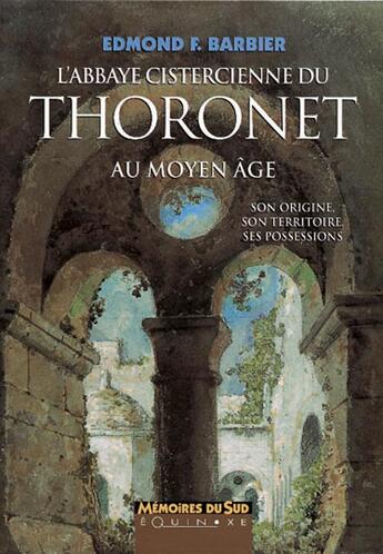 Couverture du livre « L'abbaye cistercienne du thoronet au moyen age - son origine, son territoire, ses possessions » de Barbier Edmond F. aux éditions Equinoxe