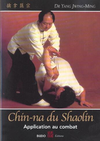 Couverture du livre « Chin-na du shaolin - application au combat » de Jwing-Ming Dr Yang aux éditions Budo