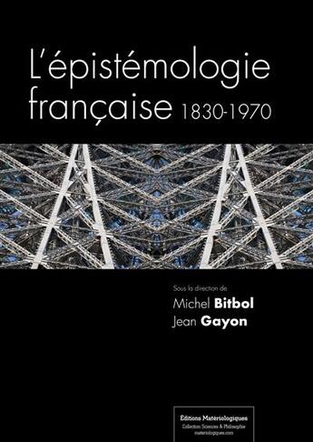 Couverture du livre « L'épistémologie française, 1830-1970 » de Jean Gayon et Michel Bitbol aux éditions Editions Matériologiques