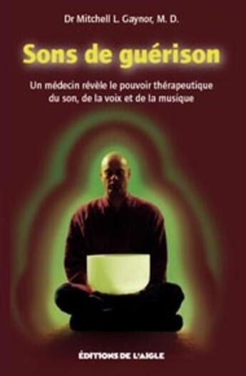 Couverture du livre « Sons de guérisons ; un médecin révèle le pouvoir thérapeutique du son, de la voix et de la musique » de Mitchell L. Gaynor aux éditions L'aigle