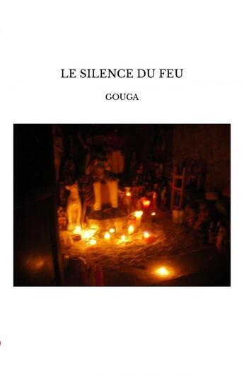 Couverture du livre « LE SILENCE DU FEU » de Gouga aux éditions Thebookedition.com