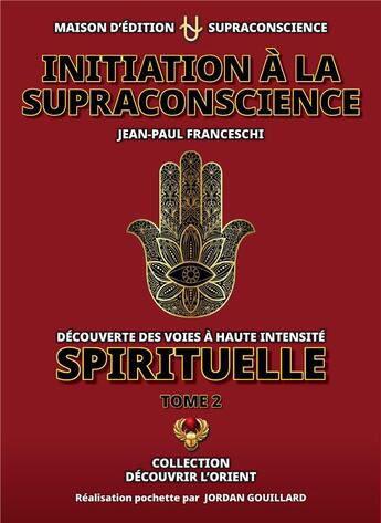 Couverture du livre « Initiation à la Supraconscience : tome 2 » de Jordan Gouillard et Jean Paul Franceschi aux éditions Supraconscience