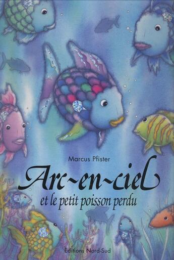 Couverture du livre « Arc En Ciel Et Le Petit Poisson Perdu » de Pfister Marcus aux éditions Nord-sud