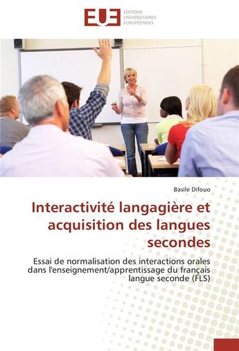 Couverture du livre « Interactivite langagière et acquisition des langues secondes ; essai de normalisation des interactions orales dans l'enseignement/apprentissage du français langue seconde (FLS) » de Basile Difouo aux éditions Editions Universitaires Europeennes