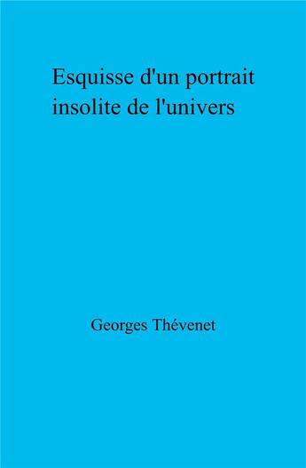 Couverture du livre « Esquisse d'un portrait insolite de l'univers » de Georges Thevenet aux éditions Librinova