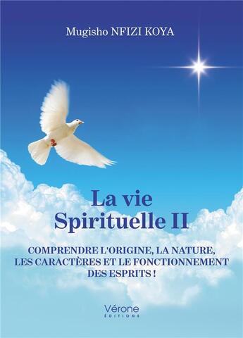 Couverture du livre « La vie spirituelle Tome 2 : Comprendre l'origine, la nature, les caractères et le fonctionnement des esprits ! » de Mugisho Nfizi Koya aux éditions Verone