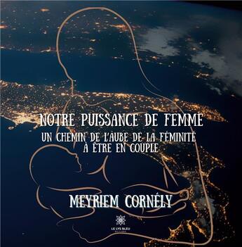 Couverture du livre « Notre puissance de femme : un chemin de l'aube de la féminité à être en couple » de Meyriem Cornely aux éditions Le Lys Bleu