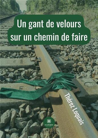 Couverture du livre « Un gant de velours sur un chemin de faire » de Therez Loquais aux éditions Le Lys Bleu