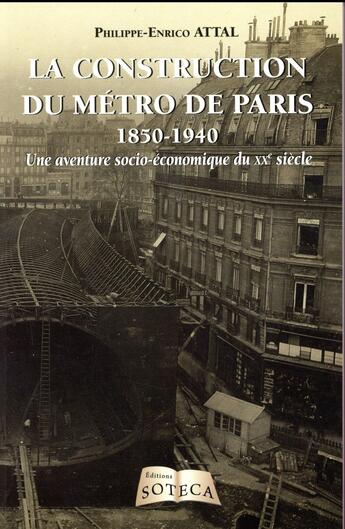 Couverture du livre « La construction du métro de Paris 1850-1940 » de Philippe-Enrico Attal aux éditions Soteca