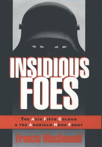 Couverture du livre « Insidious Foes: The Axis Fifth Column and the American Home Front » de Macdonnell Francis aux éditions Editions Racine