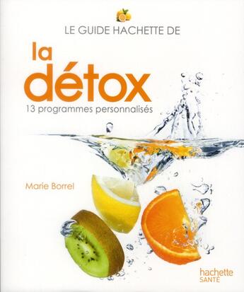 Couverture du livre « Le guide Hachette de la détox ; 13 programmes personnalisés » de Marie Borrel aux éditions Hachette Pratique