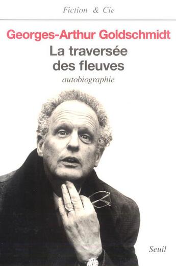 Couverture du livre « La traversée des fleuves ; autobiographie » de Georges-Arthur Goldschmidt aux éditions Seuil