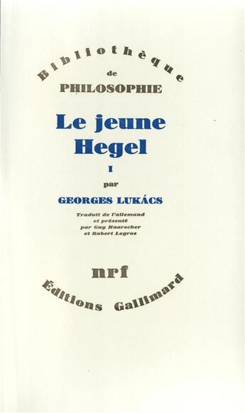 Couverture du livre « Le Jeune Hegel (Tome 1-Berne 1793 - Début d'Iéna 1801) : Sur les rapports de la dialectique et de l'économie » de Lukacs Georg aux éditions Gallimard