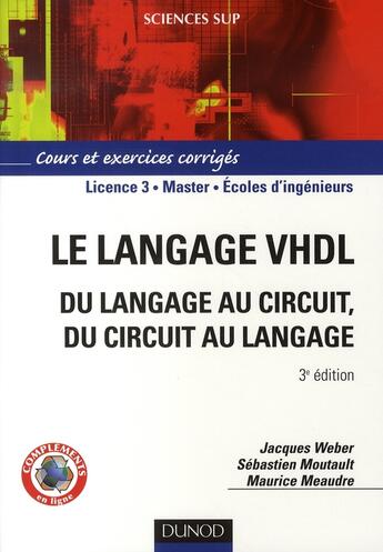 Couverture du livre « Le langage VHDL ; du langage au circuit, du circuit au langage ; cours et exercices corrigés (3e édition) » de Jacques Weber et Sebastien Moutault et Maurice Meaudre aux éditions Dunod