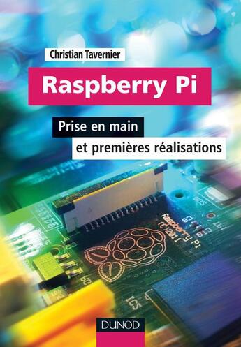 Couverture du livre « Raspberry Pi ; prise en main et premières réalisations » de Christian Tavernier aux éditions Dunod