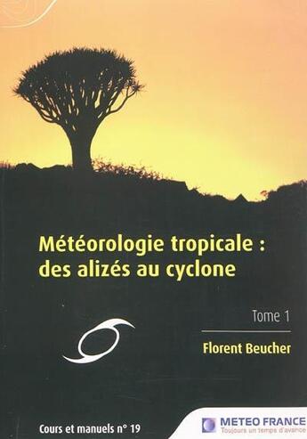 Couverture du livre « Météorologie tropicale ; des alizés au cyclone t.1 » de Florent Beucher aux éditions Meteo-france