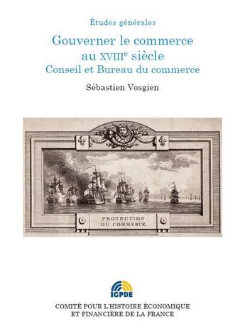 Couverture du livre « Gouverner le commerce au XVIIIe siècle ; Conseil et Bureau du commerce » de Sebastien Vosgien aux éditions Igpde