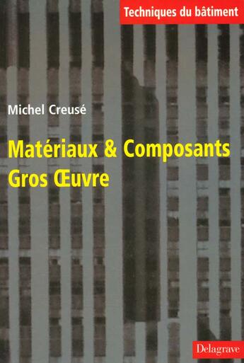 Couverture du livre « Techniques du batiment materiaux et composants gros oeuvre » de Creuse Michel aux éditions Delagrave