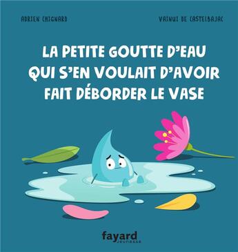 Couverture du livre « La petite goutte d'eau qui s'en voulait d'avoir fait déborder le vase » de Vainui De Castelbajac et Adrien Chignard aux éditions Fayard